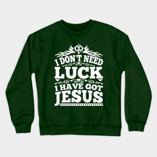 I Don't Need Luck I Have got Jesus Crewneck Sweatshirt